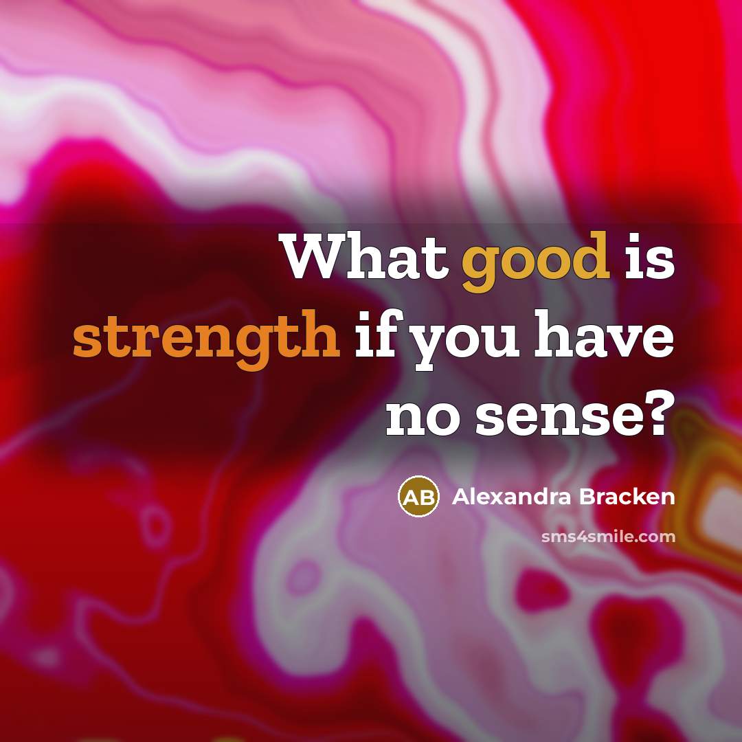 “What good is strength if you have no sense?…” quote by Alexandra Bracken