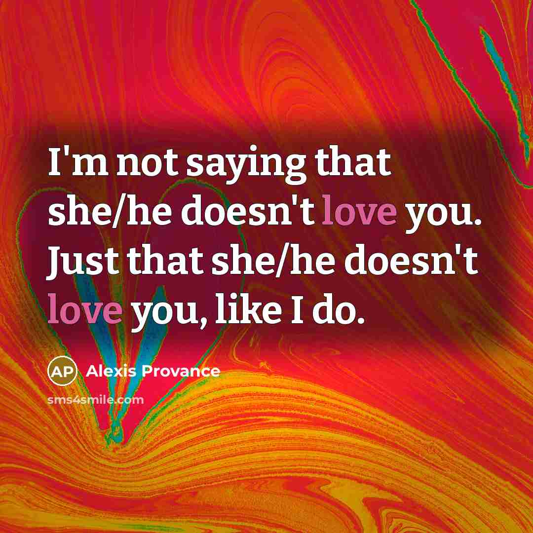 “I'm not saying that she/he doesn't love you. Just that…” quote by Alexis Provance