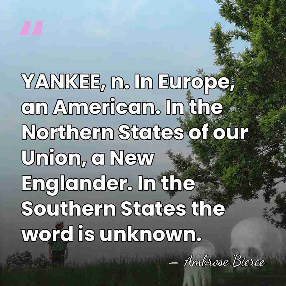 YANKEE, n. In Europe, an American. In the Northern States of our&hellip; - Ambrose Bierce
