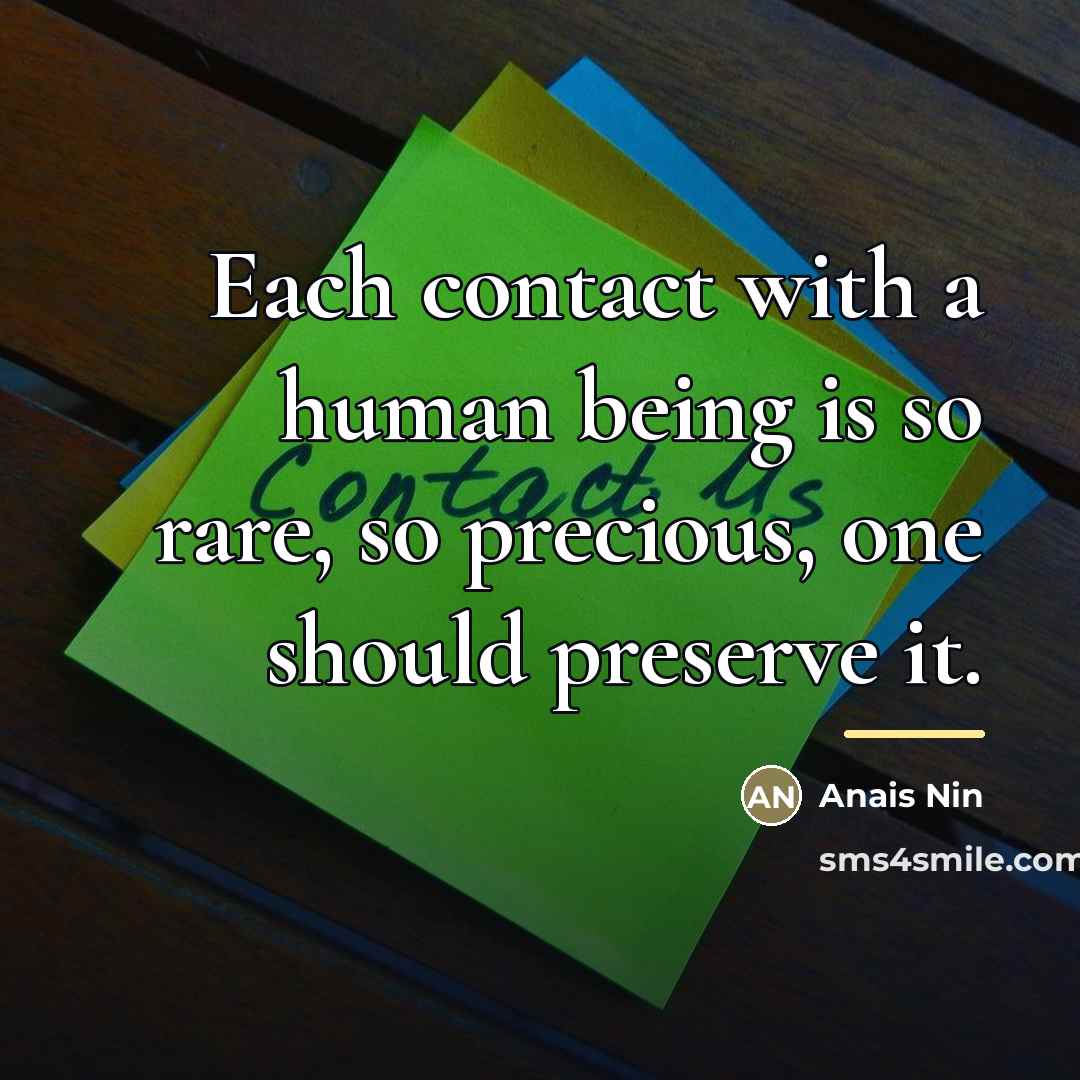 “Each contact with a human being is so rare, so…” quote by Anais Nin