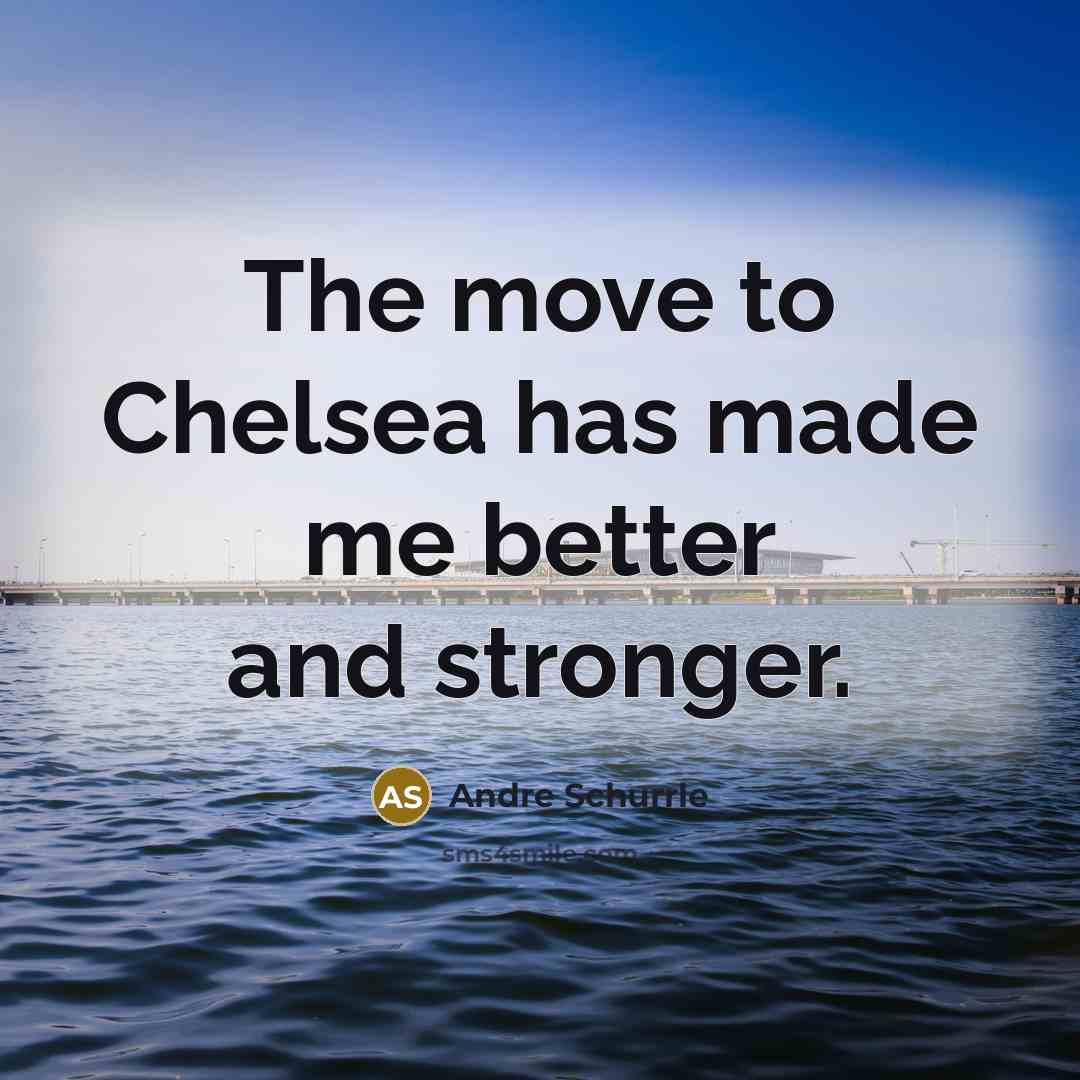 “The move to Chelsea has made me better and stronger.…” quote by Andre Schurrle