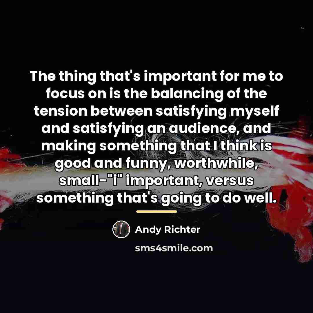 “The thing that's important for me to focus on is…” quote by Andy Richter