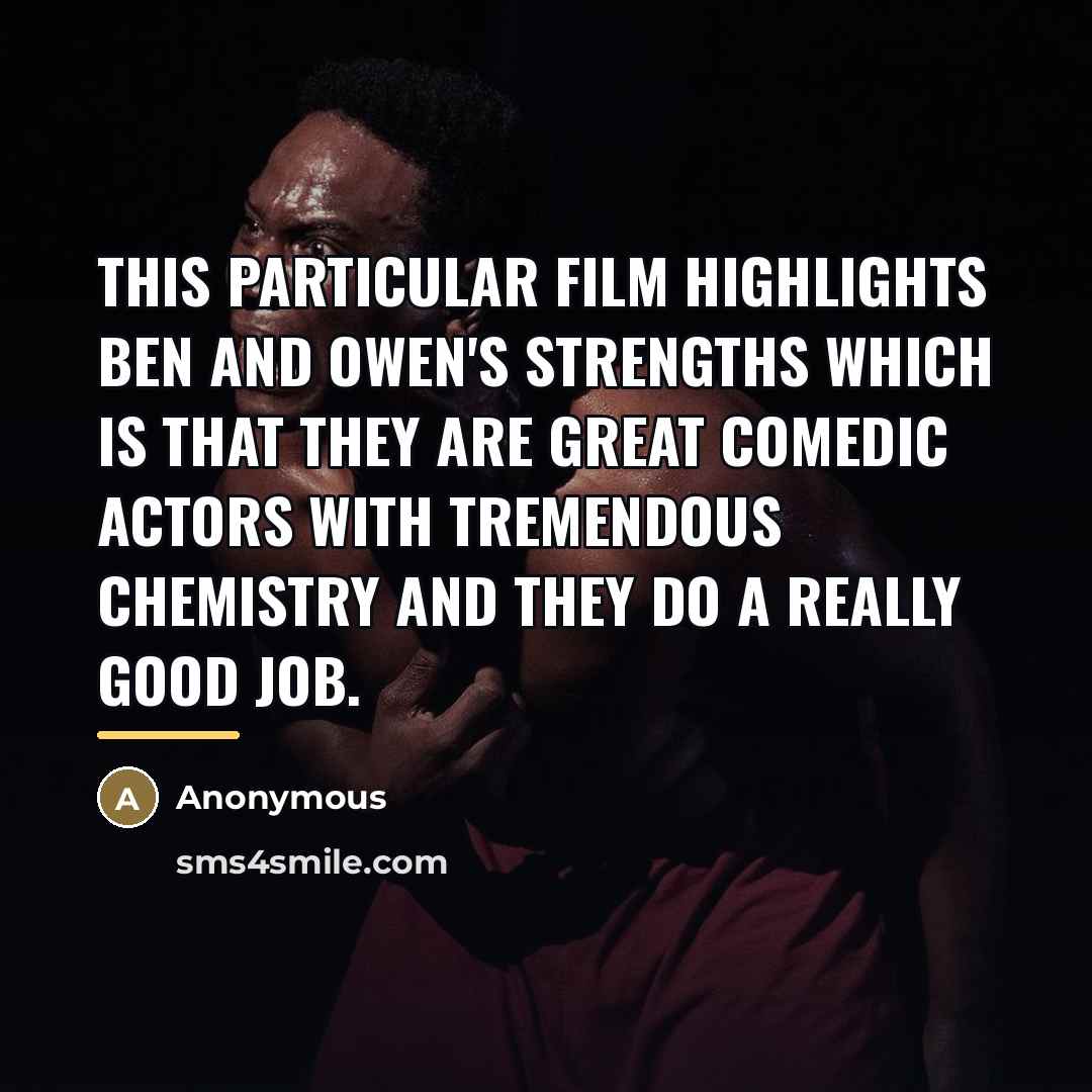 “This particular film highlights Ben and Owen's strengths which is…” quote by Anonymous