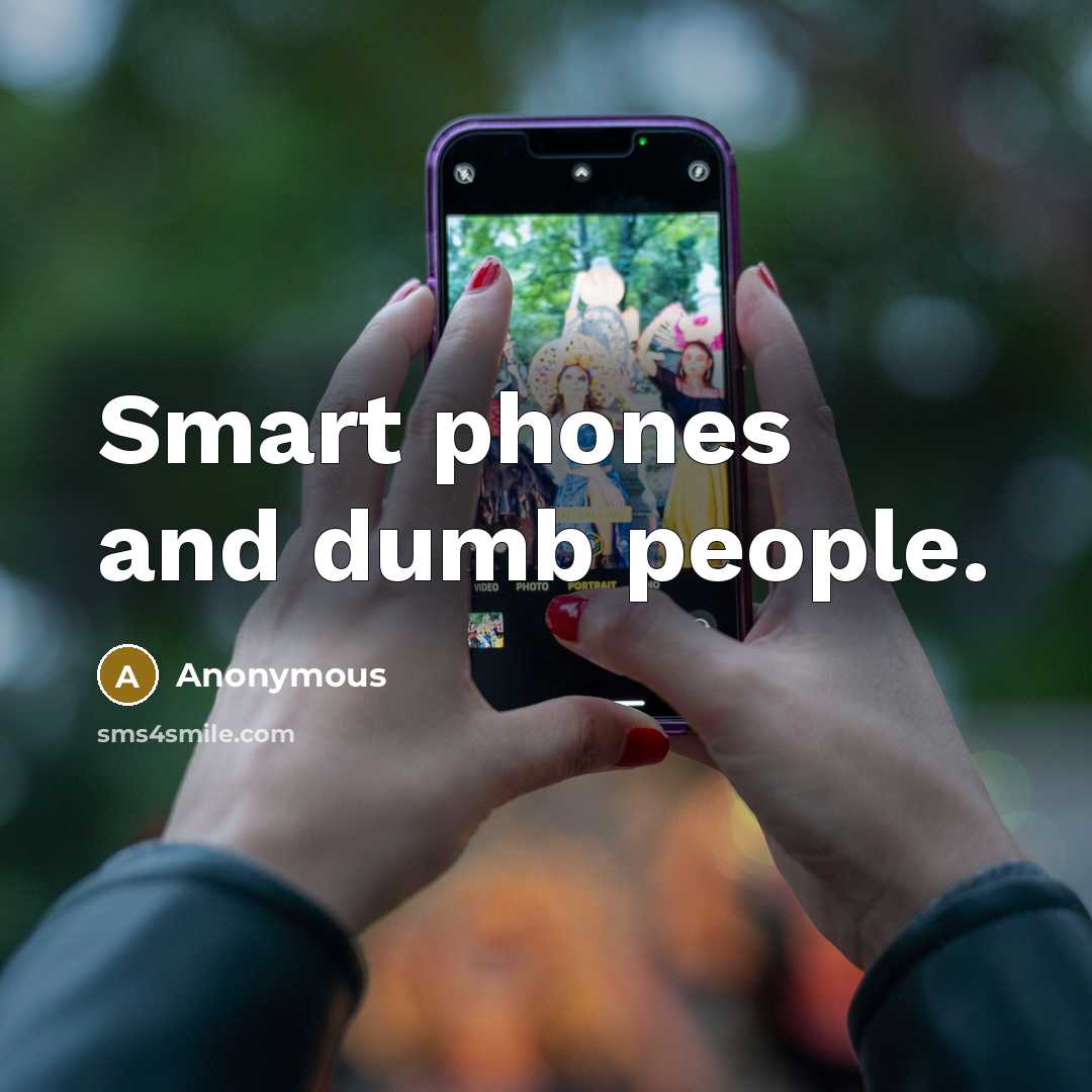 “Smart phones and dumb people.…” quote by Anonymous