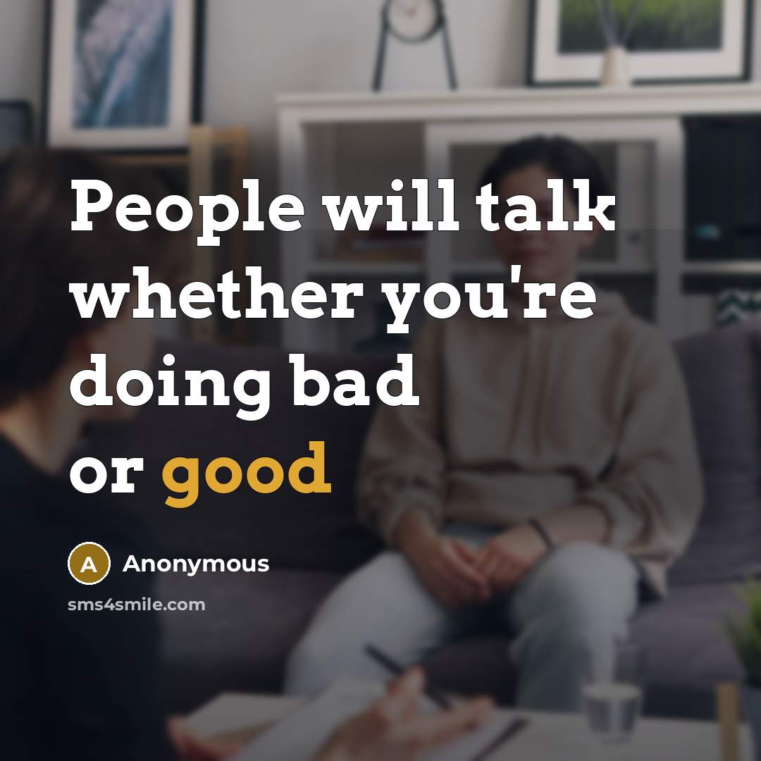 “People will talk whether you're doing bad or good” quote by Anonymous