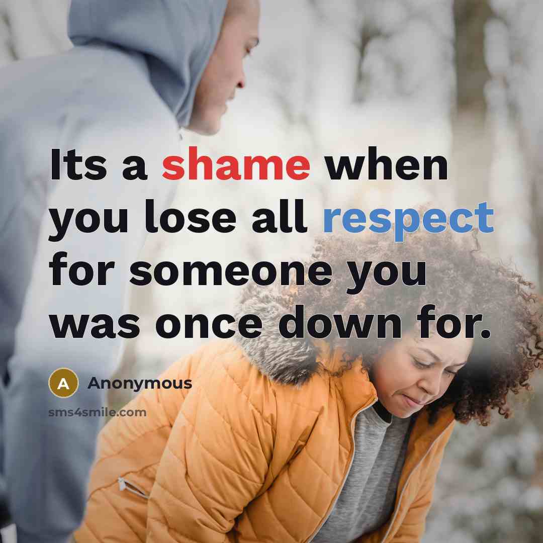 “Its a shame when you lose all respect for someone you was once down for.” quote by Anonymous