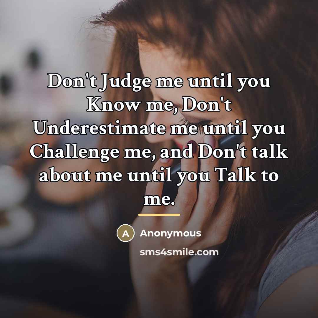 “Don't Judge me until you Know me, Don't Underestimate me…” quote by Anonymous