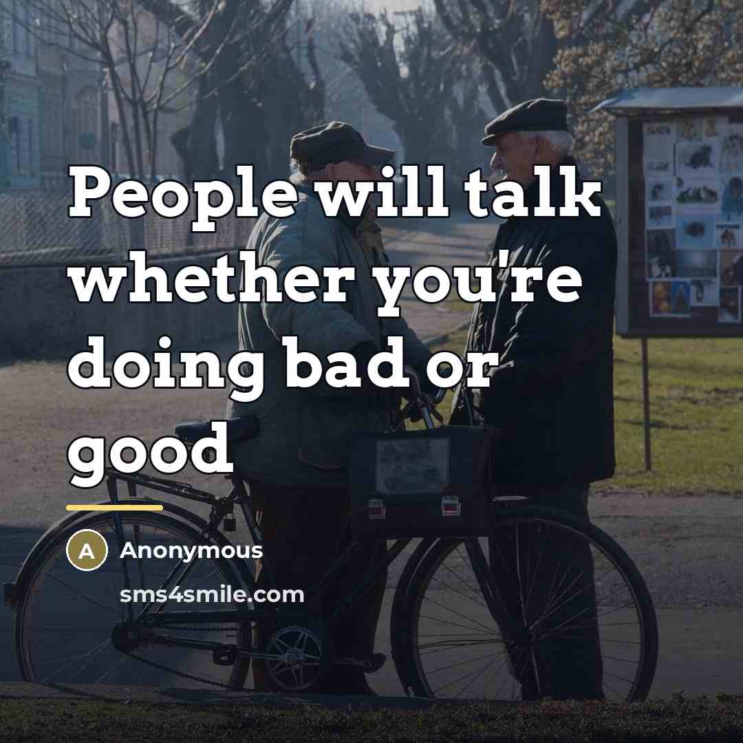 “People will talk whether you're doing bad or good…” quote by Anonymous