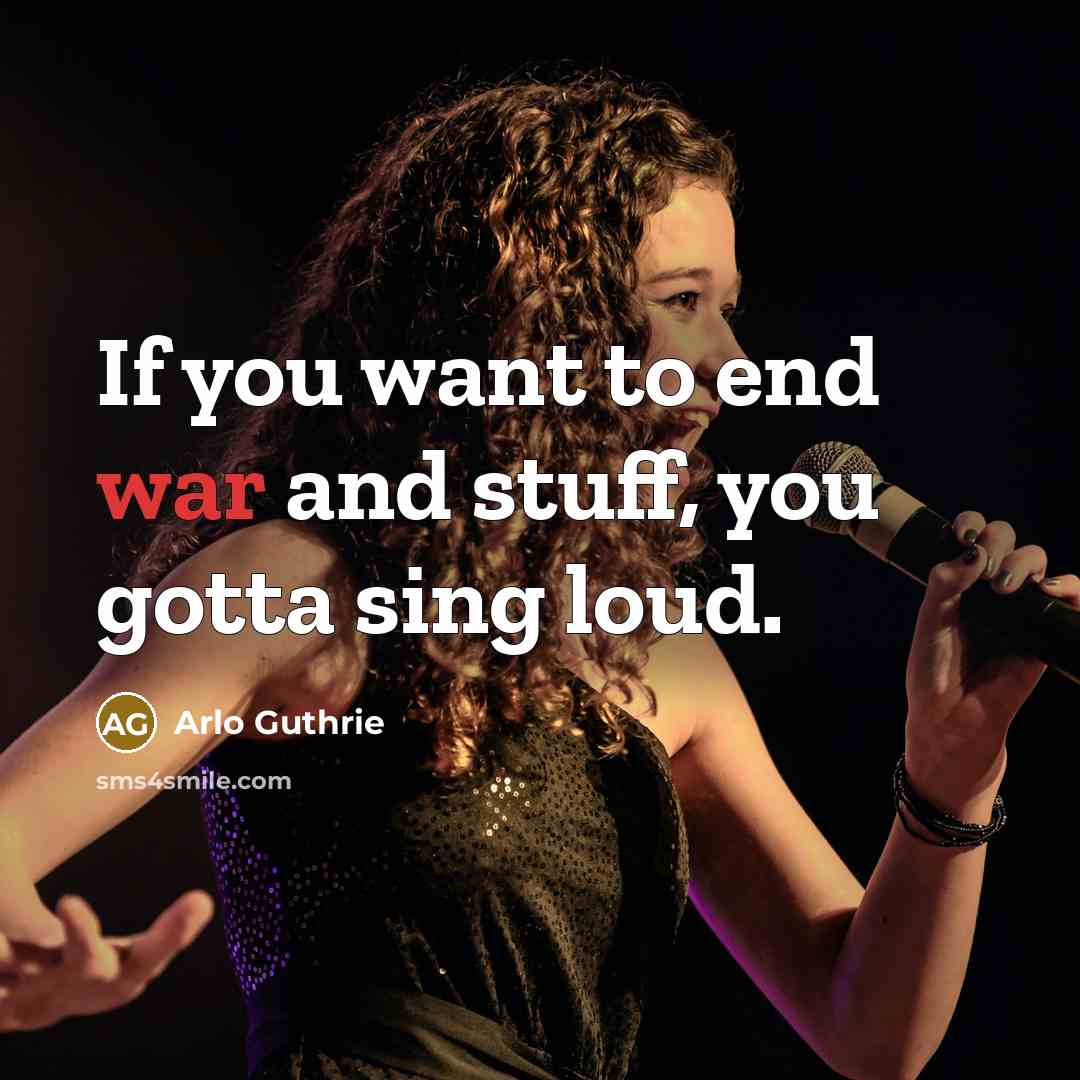 “If you want to end war and stuff, you gotta…” quote by Arlo Guthrie