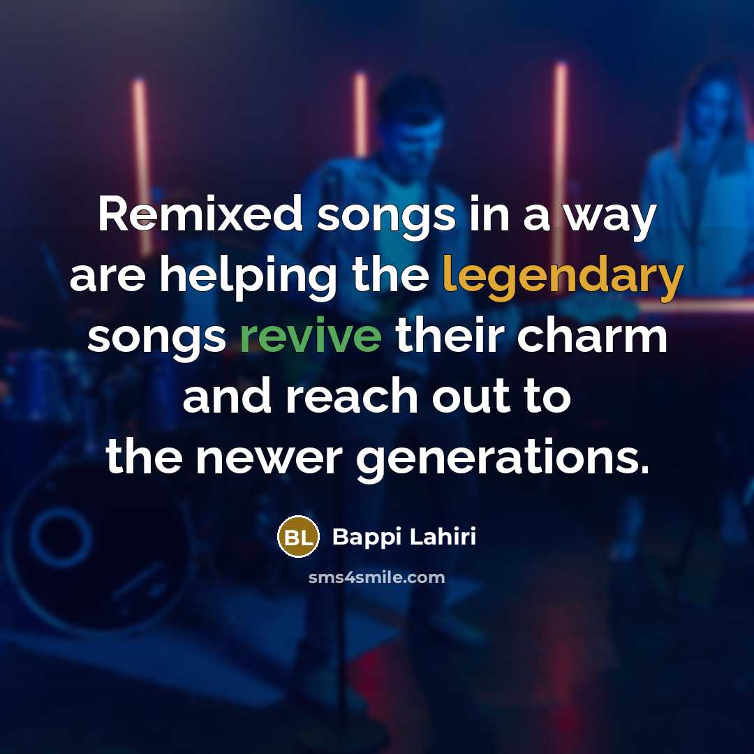 “Remixed songs in a way are helping the legendary songs…” quote by Bappi Lahiri