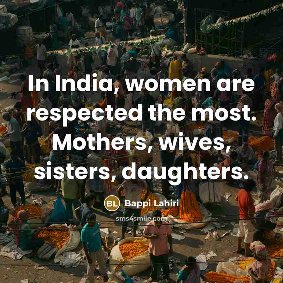 “In India, women are respected the most. Mothers, wives, sisters,…” quote by Bappi Lahiri