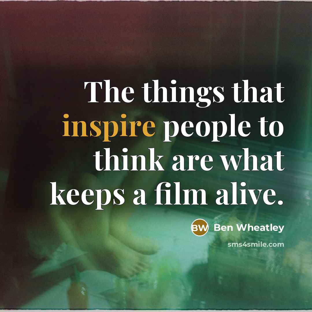 “The things that inspire people to think are what keeps…” quote by Ben Wheatley