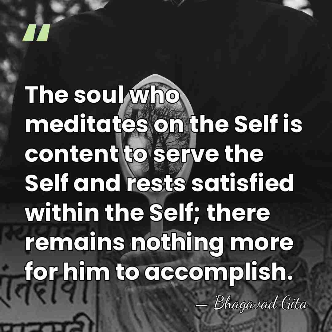 The soul who meditates on the Self is content to serve the&hellip; - Bhagavad Gita