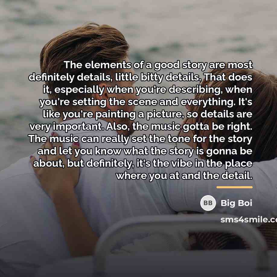 “The elements of a good story are most definitely details,…” quote by Big Boi
