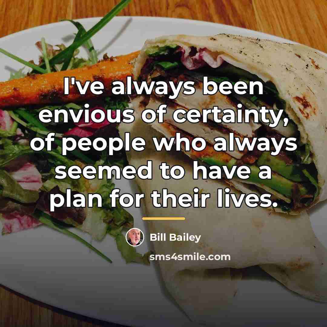 “I've always been envious of certainty, of people who always…” quote by Bill Bailey