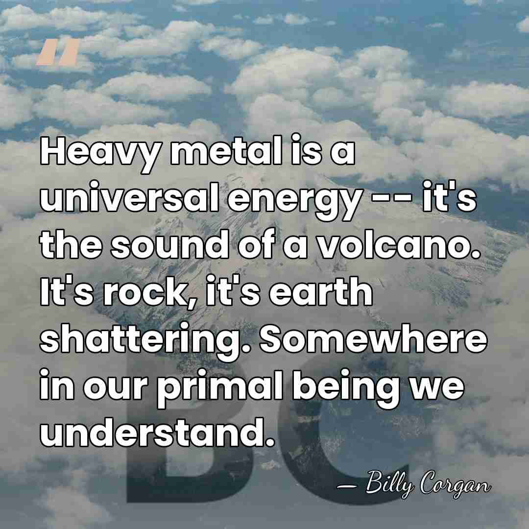 Heavy metal is a universal energy -- it's the sound of a&hellip; - Billy Corgan