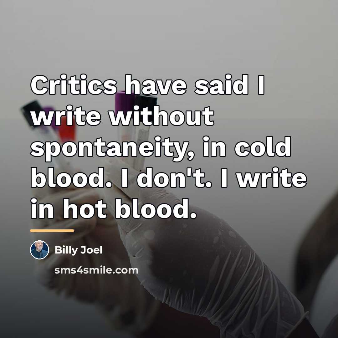 “Critics have said I write without spontaneity, in cold blood.…” quote by Billy Joel