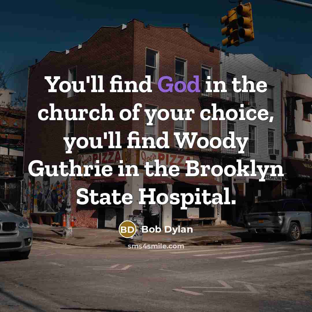 “You'll find God in the church of your choice, you'll…” quote by Bob Dylan