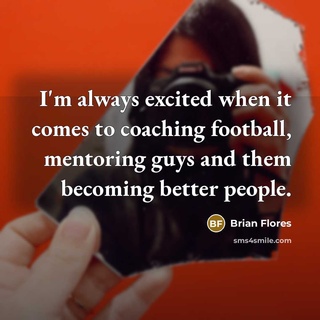 “I'm always excited when it comes to coaching football, mentoring…” quote by Brian Flores