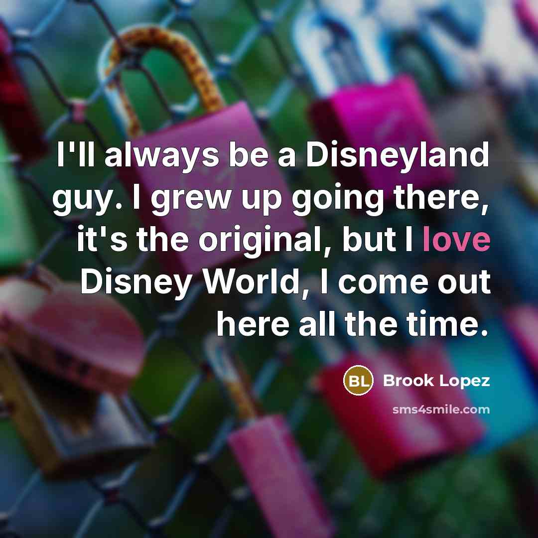 “I'll always be a Disneyland guy. I grew up going…” quote by Brook Lopez