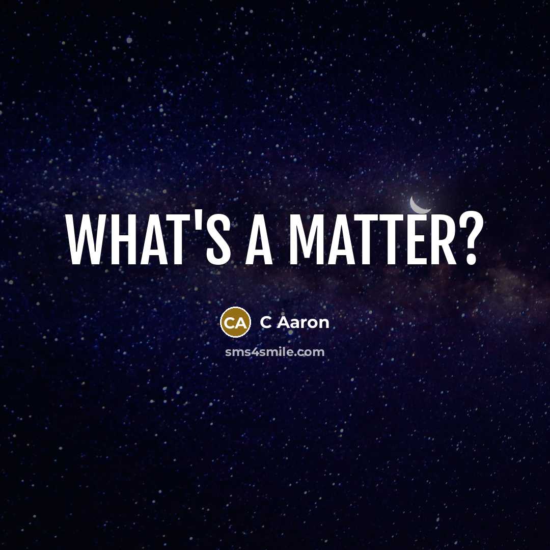“What's A Matter?” quote by C Aaron