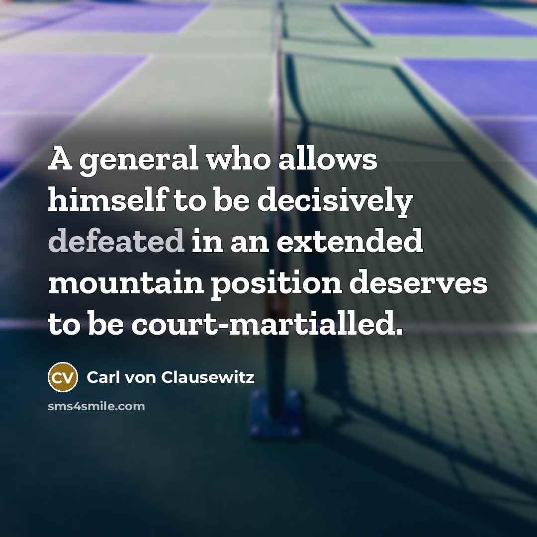 “A general who allows himself to be decisively defeated in…” quote by Carl von Clausewitz