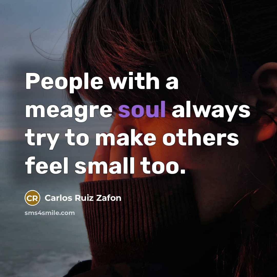 “People with a meagre soul always try to make others…” quote by Carlos Ruiz Zafon