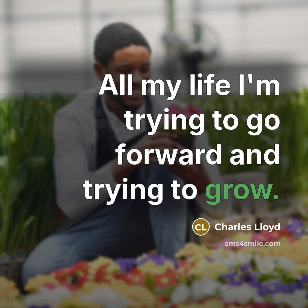 “All my life I'm trying to go forward and trying…” quote by Charles Lloyd