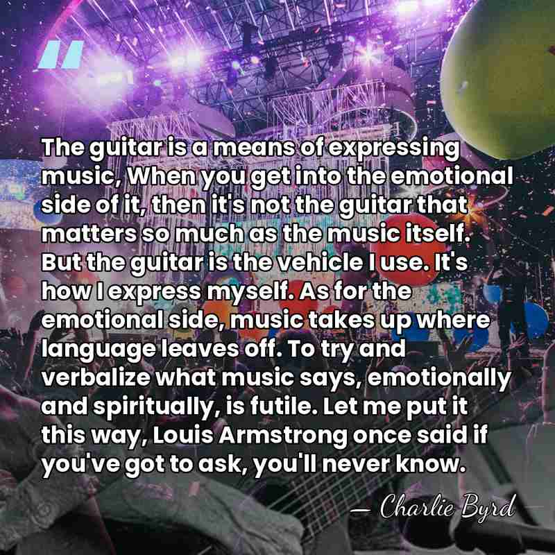 The guitar is a means of expressing music, When you get into&hellip; - Charlie Byrd