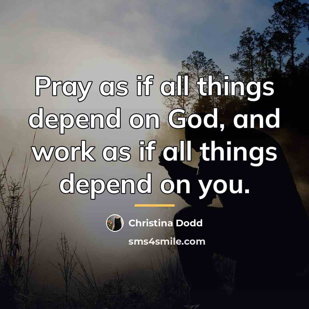 “Pray as if all things depend on God, and work…” quote by Christina Dodd