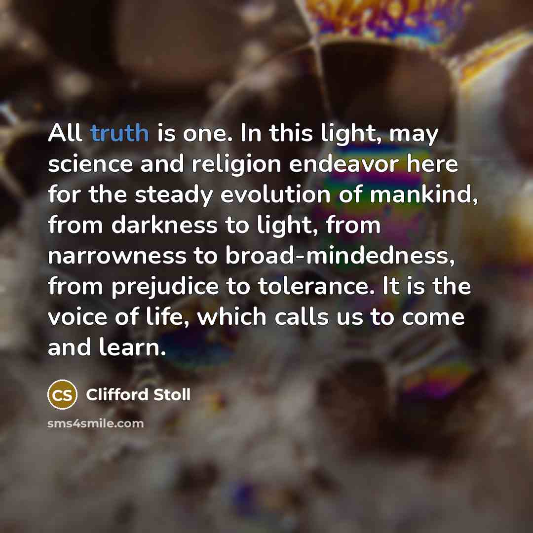“All truth is one. In this light, may science and…” quote by Clifford Stoll