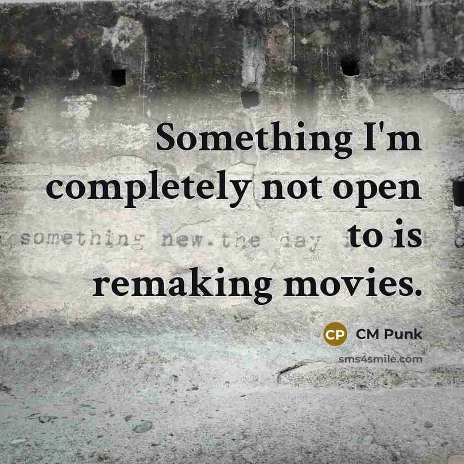 “Something I'm completely not open to is remaking movies.…” quote by CM Punk