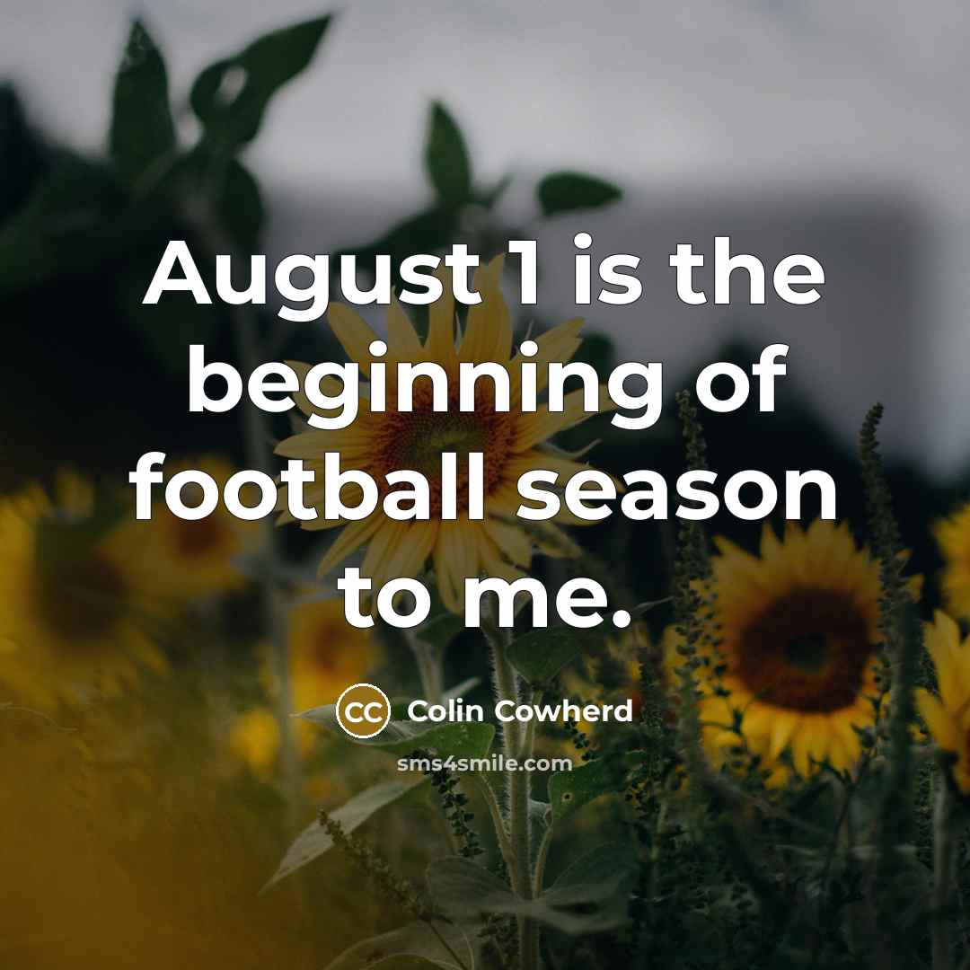 “August 1 is the beginning of football season to me.…” quote by Colin Cowherd