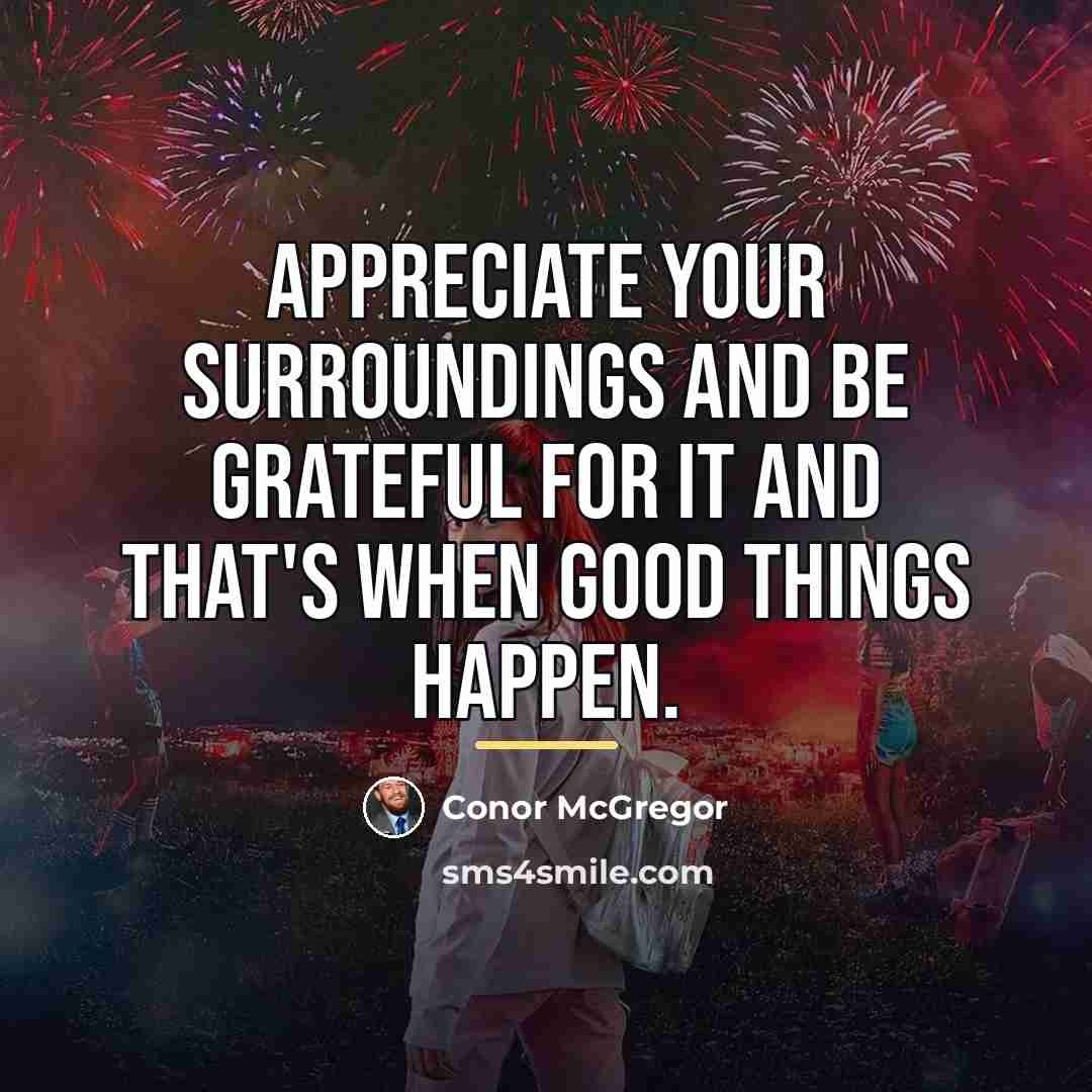 “Appreciate your surroundings and be grateful for it and that's…” quote by Conor McGregor