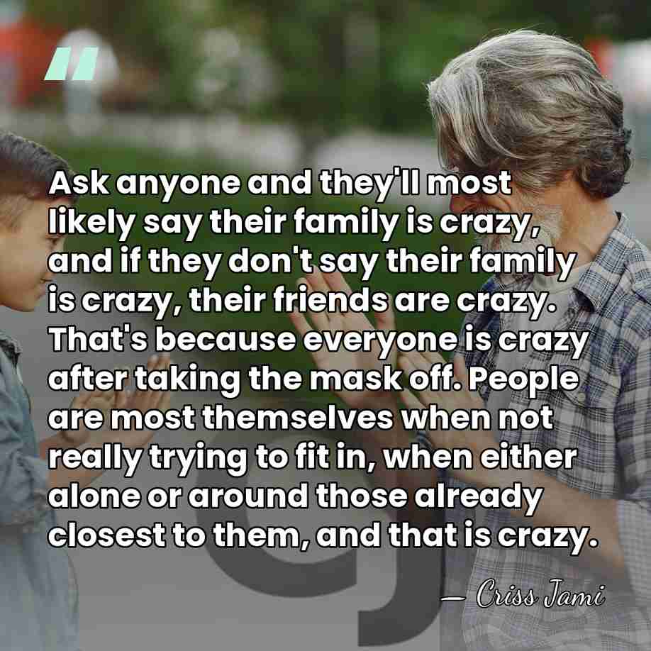 Ask anyone and they'll most likely say their family is crazy, and&hellip; - Criss Jami