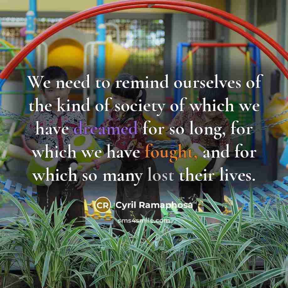 “We need to remind ourselves of the kind of society…” quote by Cyril Ramaphosa