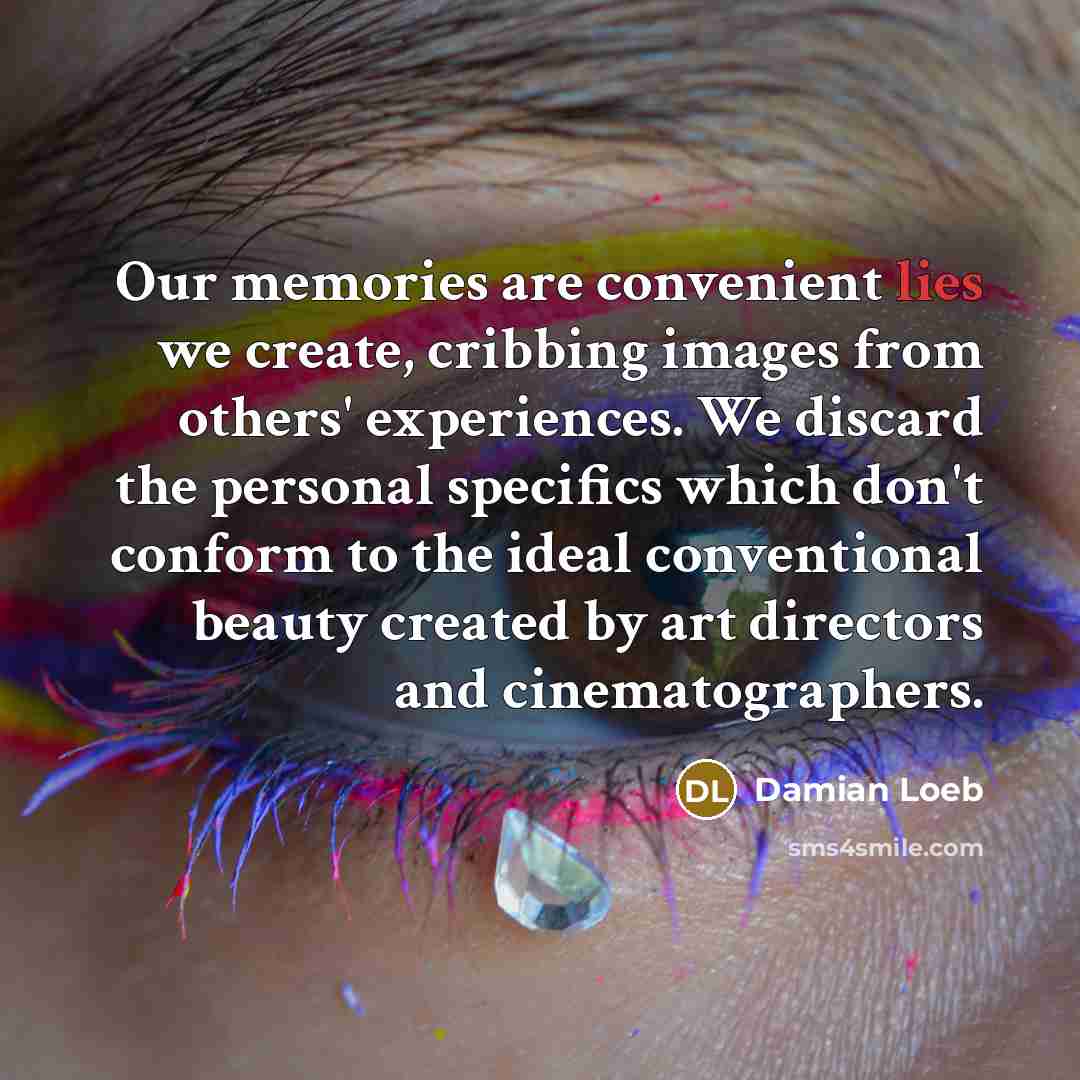 “Our memories are convenient lies we create, cribbing images from…” quote by Damian Loeb