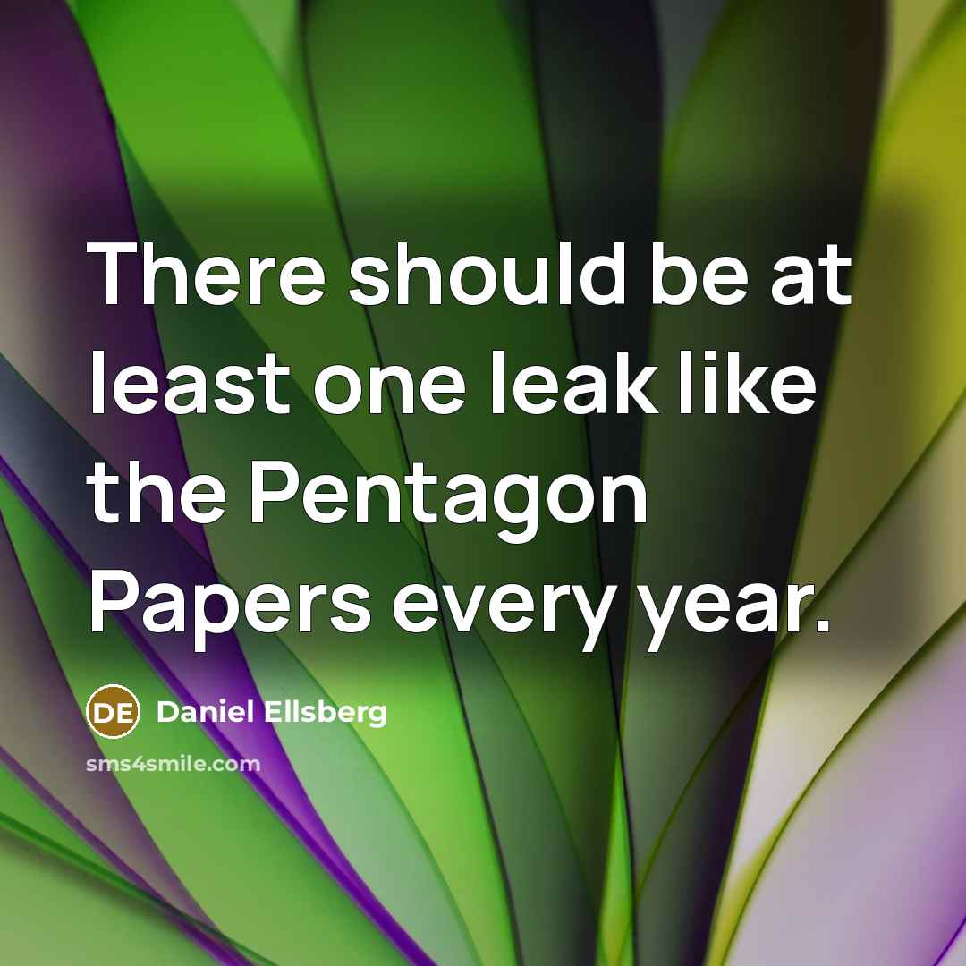 “There should be at least one leak like the Pentagon…” quote by Daniel Ellsberg