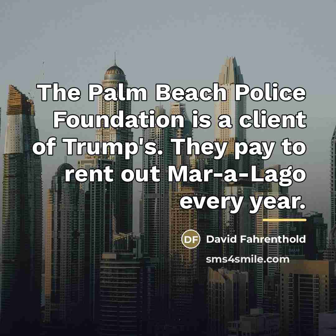 “The Palm Beach Police Foundation is a client of Trump's.…” quote by David Fahrenthold