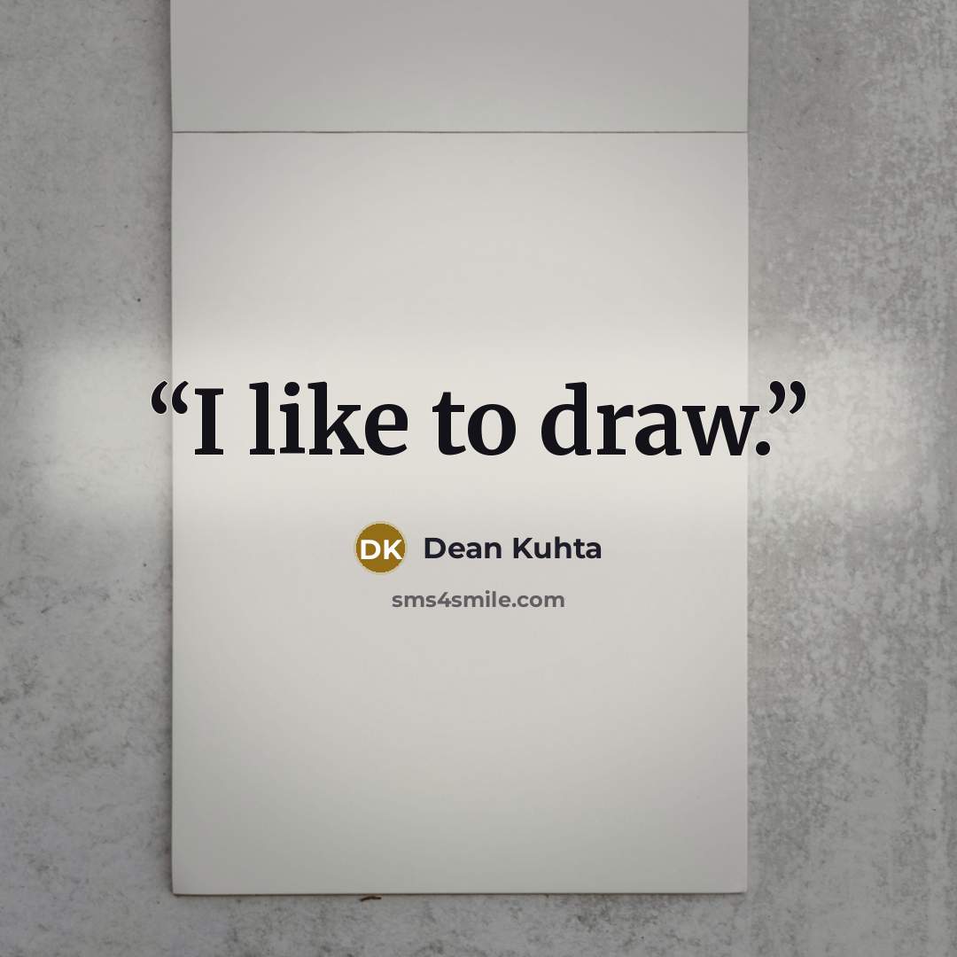 “I like to draw.” quote by Dean Kuhta