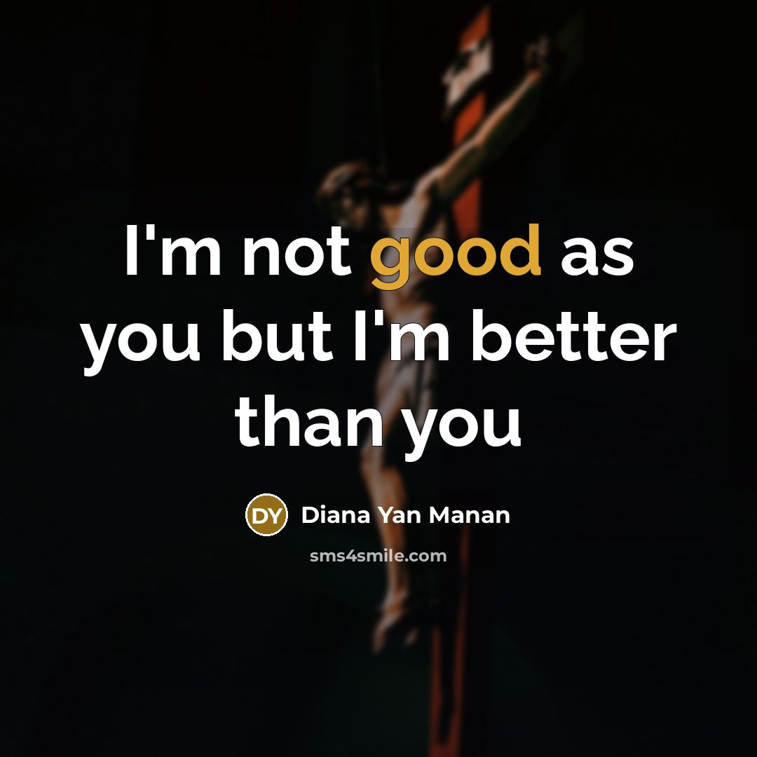 “I'm not good as you but I'm better than you” quote by Diana Yan Manan