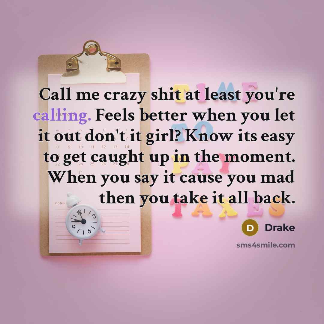“Call me crazy shit at least you're calling. Feels better…” quote by Drake
