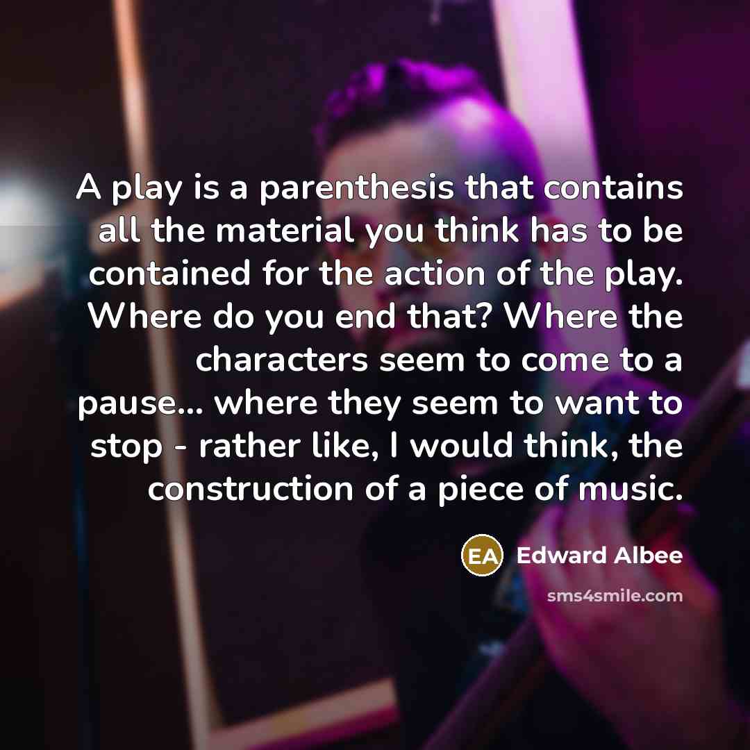 “A play is a parenthesis that contains all the material…” quote by Edward Albee