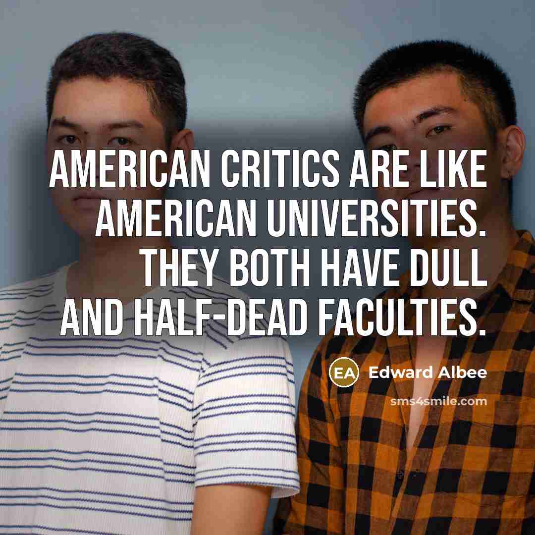 “American critics are like American universities. They both have dull and half-dead faculties.” quote by Edward Albee