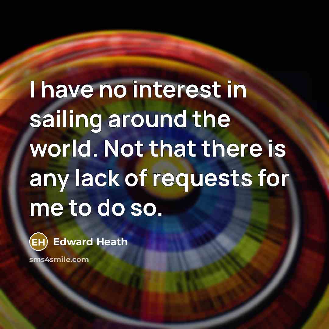 “I have no interest in sailing around the world. Not…” quote by Edward Heath