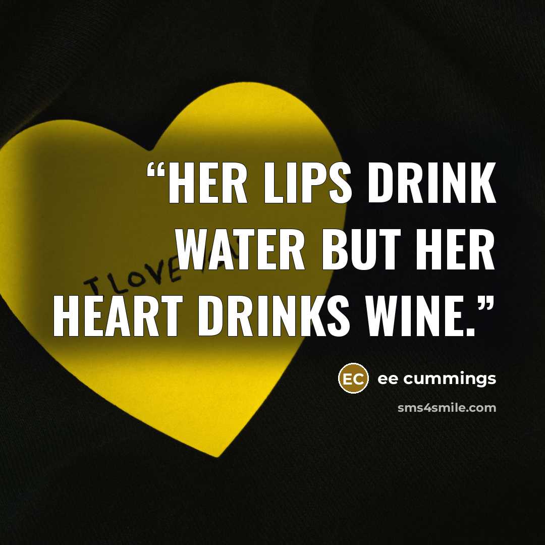 “Her lips drink water but her heart drinks wine.” quote by EE Cummings