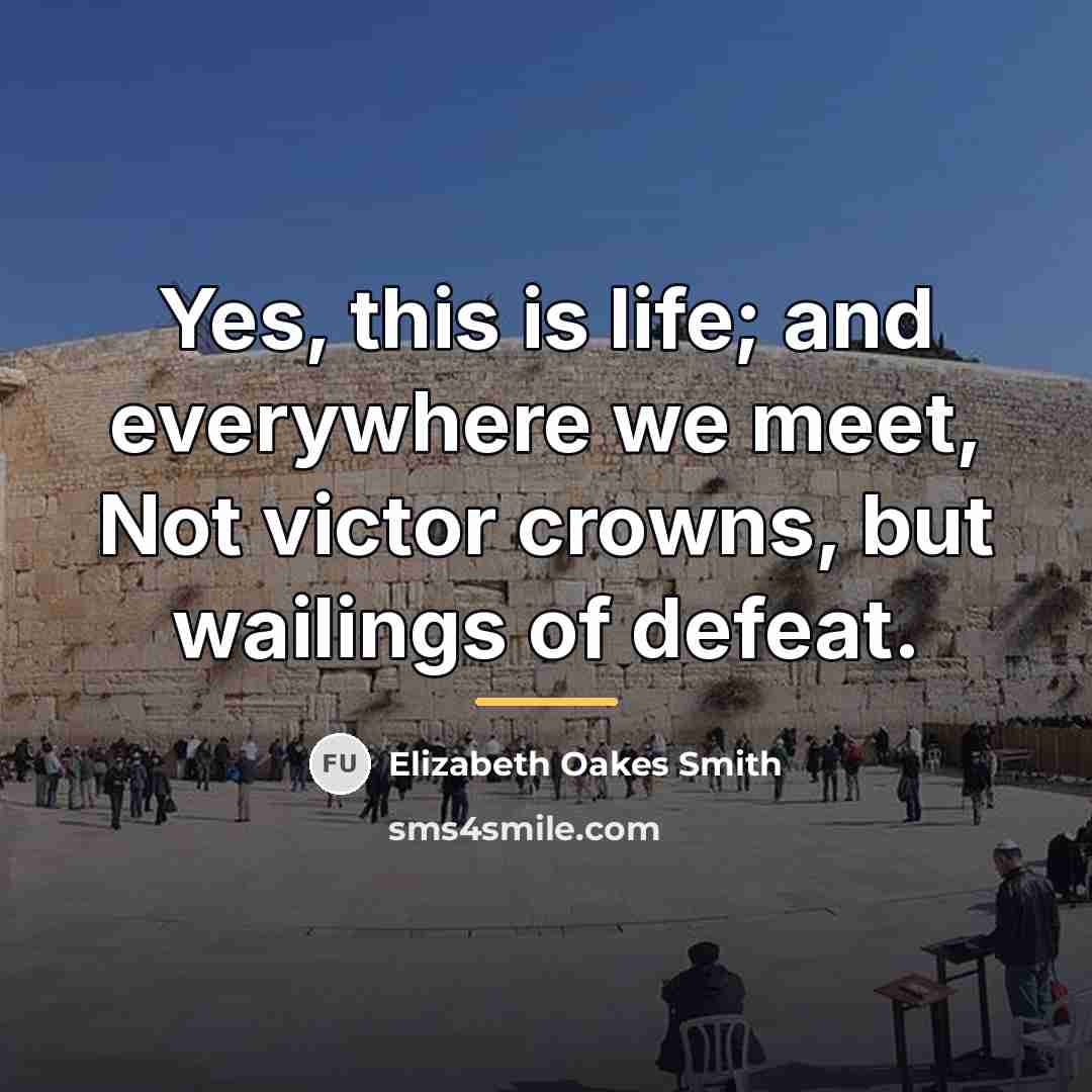 “Yes, this is life; and everywhere we meet, Not victor…” quote by Elizabeth Oakes Smith