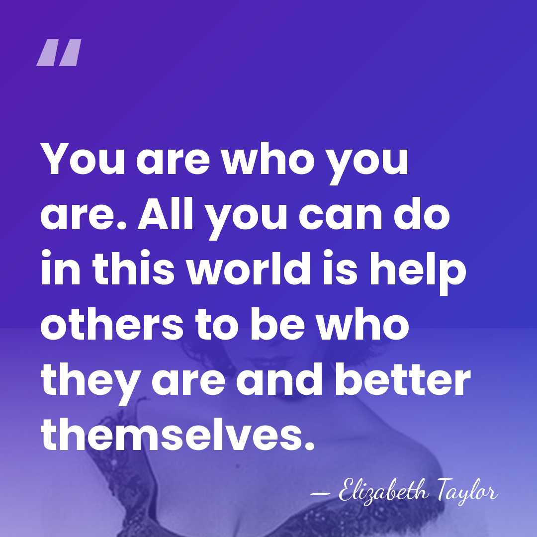 You are who you are. All you can do in this world&hellip; - Elizabeth Taylor