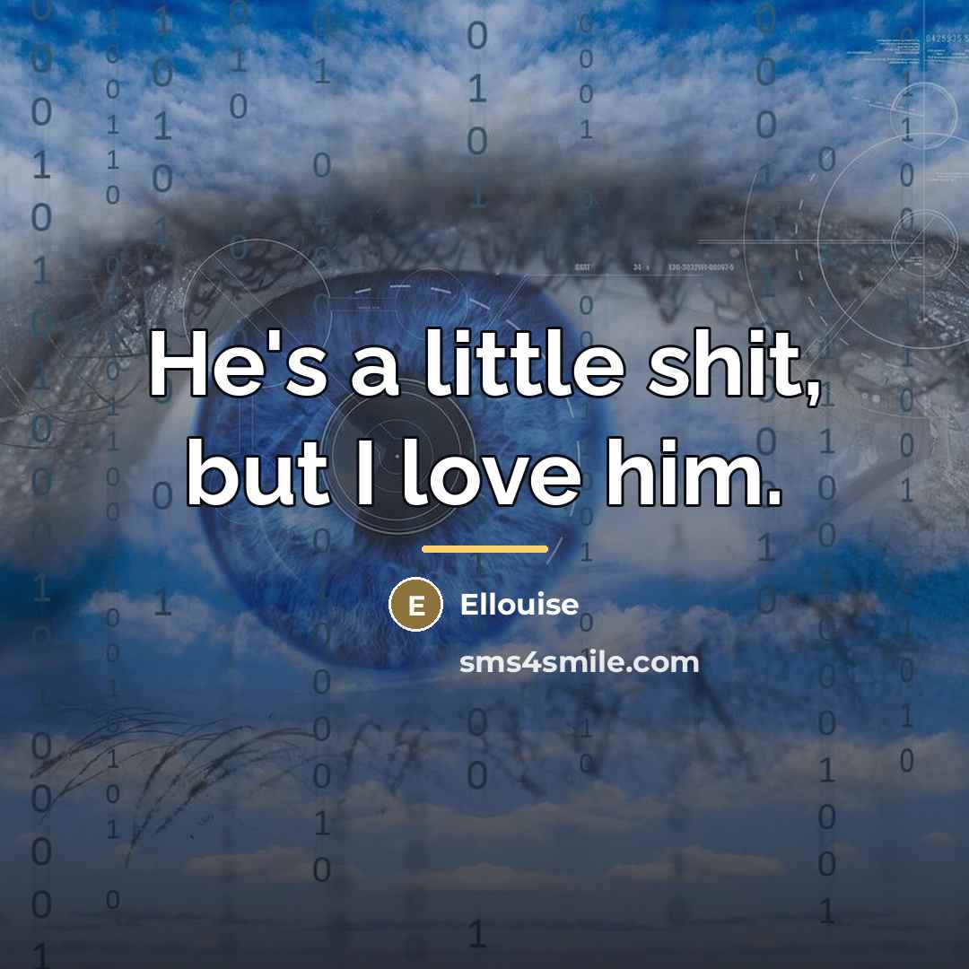 “He's a little shit, but I love him.…” quote by Ellouise