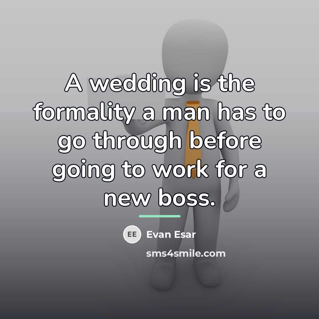 “A wedding is the formality a man has to go…” quote by Evan Esar